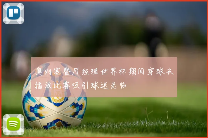 奥利塞餐厅经理世界杯期间穿球衣播放比赛吸引球迷光临
